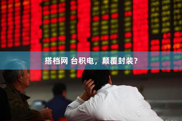 搭档网 台积电，颠覆封装？